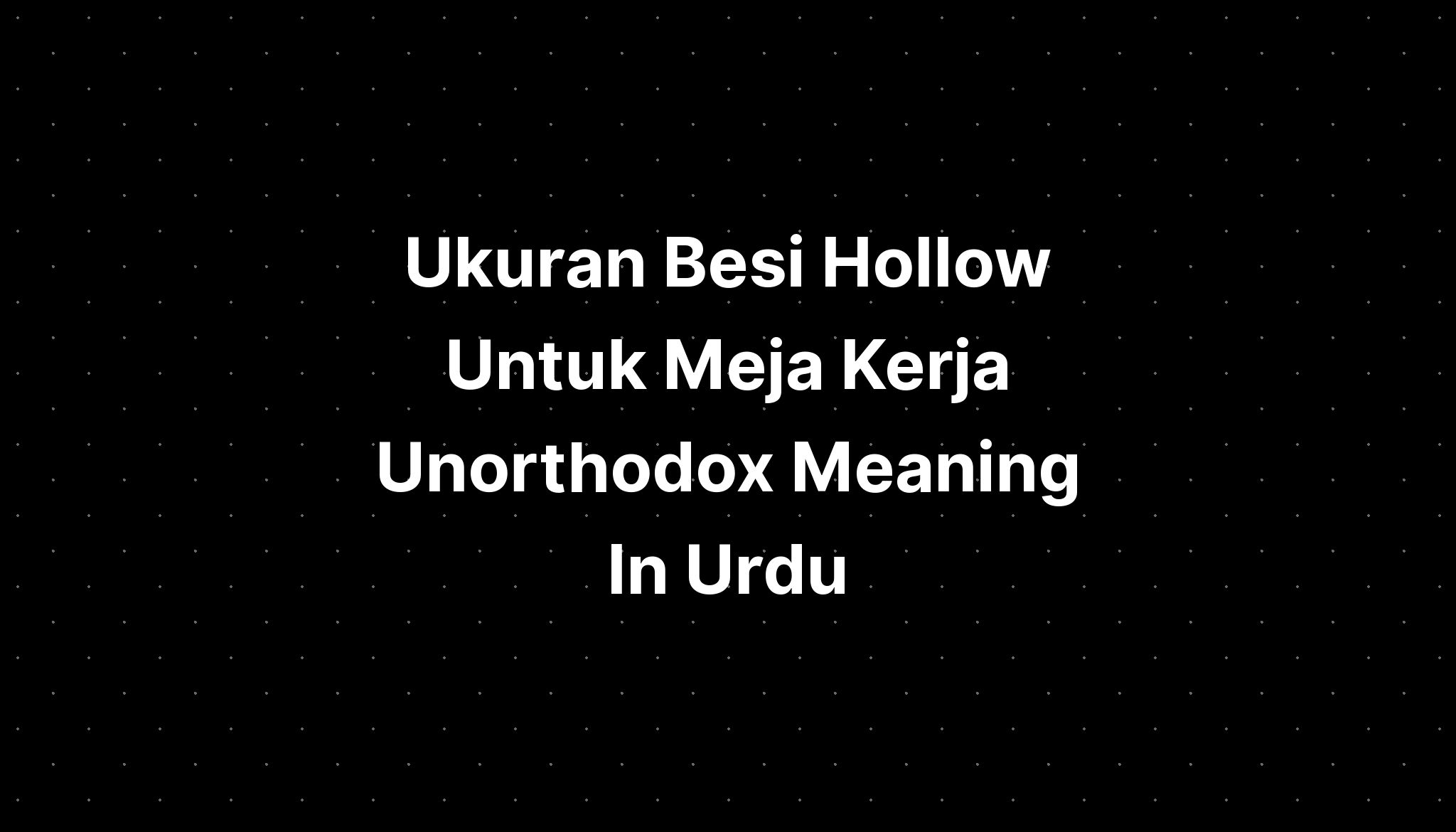 Ukuran Besi Hollow Untuk Meja Kerja Unorthodox Meaning In Urdu 